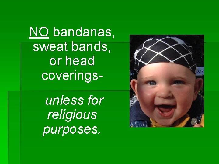 NO bandanas, sweat bands, or head coveringsunless for religious purposes. 