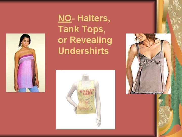 NO- Halters, Tank Tops, or Revealing Undershirts 