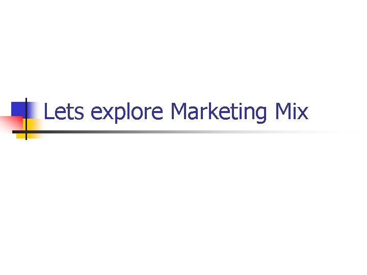 Lets explore Marketing Mix 