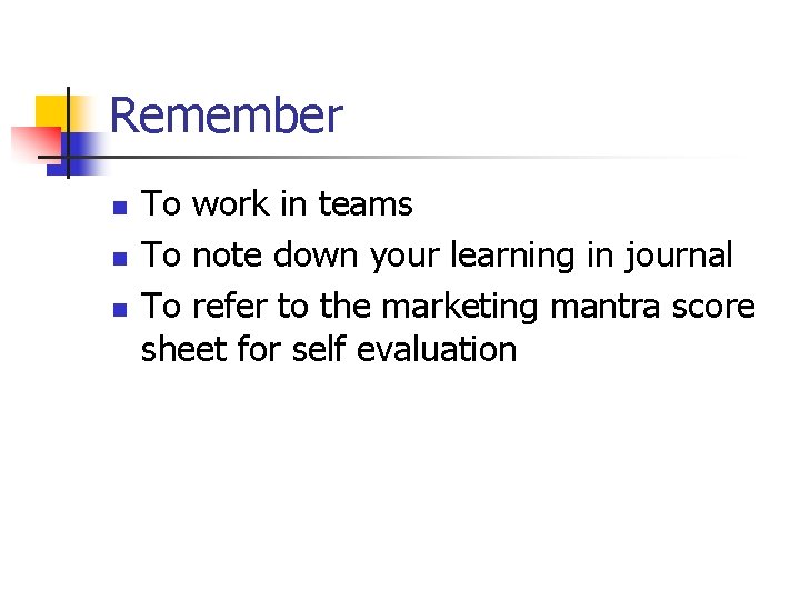 Remember n n n To work in teams To note down your learning in