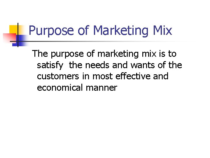 Purpose of Marketing Mix The purpose of marketing mix is to satisfy the needs