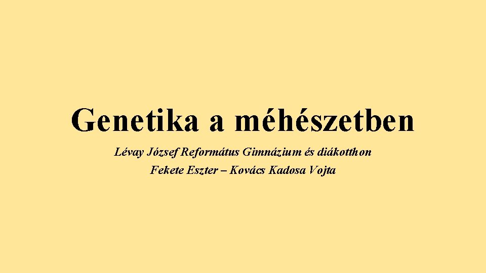 Genetika a méhészetben Lévay József Református Gimnázium és diákotthon Fekete Eszter – Kovács Kadosa