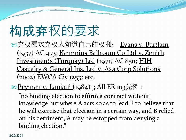 构成弃权的要求 弃权要求弃权人知道自己的权利： Evans v. Bartlam (1937) AC 473; Kammins Ballroom Co Ltd v. Zenith