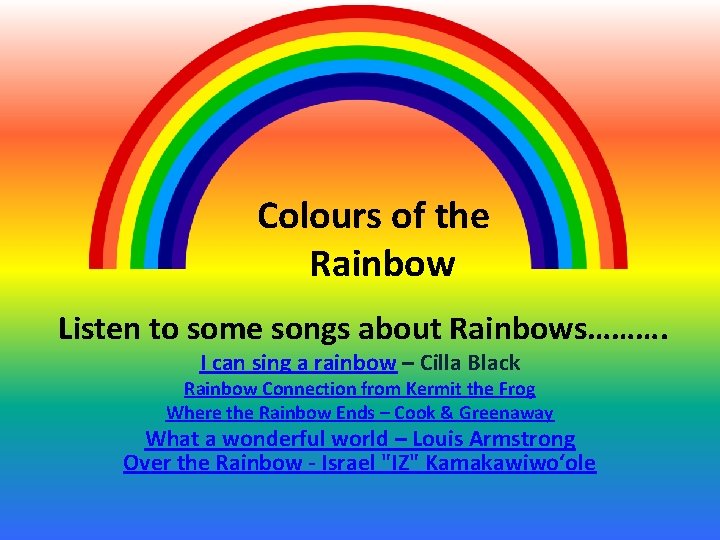 Colours of the Rainbow Listen to some songs about Rainbows………. I can sing a