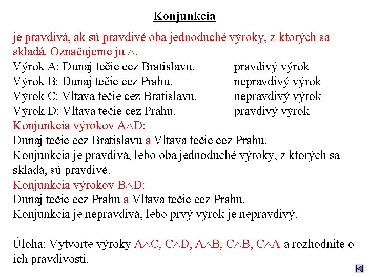 Konjunkcia je pravdivá, ak sú pravdivé oba jednoduché výroky, z ktorých sa skladá. Označujeme