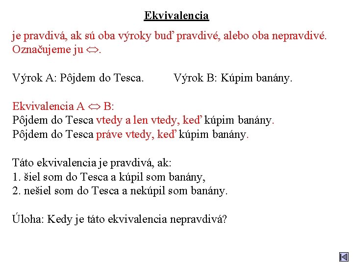 Ekvivalencia je pravdivá, ak sú oba výroky buď pravdivé, alebo oba nepravdivé. Označujeme ju