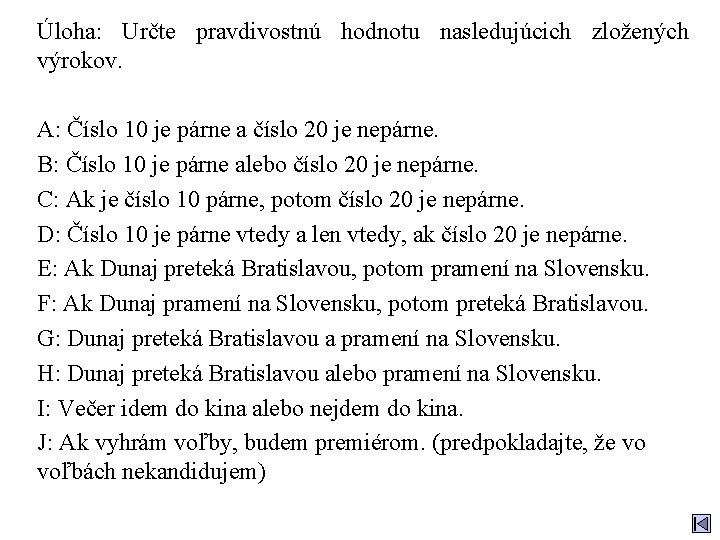 Úloha: Určte pravdivostnú hodnotu nasledujúcich zložených výrokov. A: Číslo 10 je párne a číslo