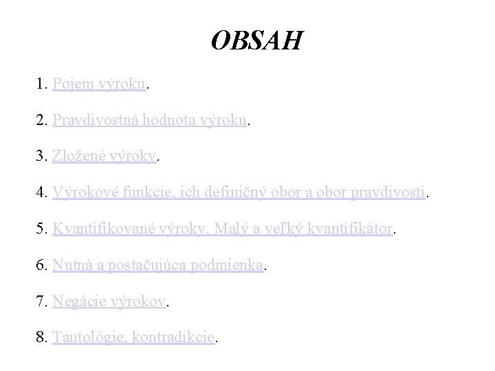 OBSAH 1. Pojem výroku. 2. Pravdivostná hodnota výroku. 3. Zložené výroky. 4. Výrokové funkcie,