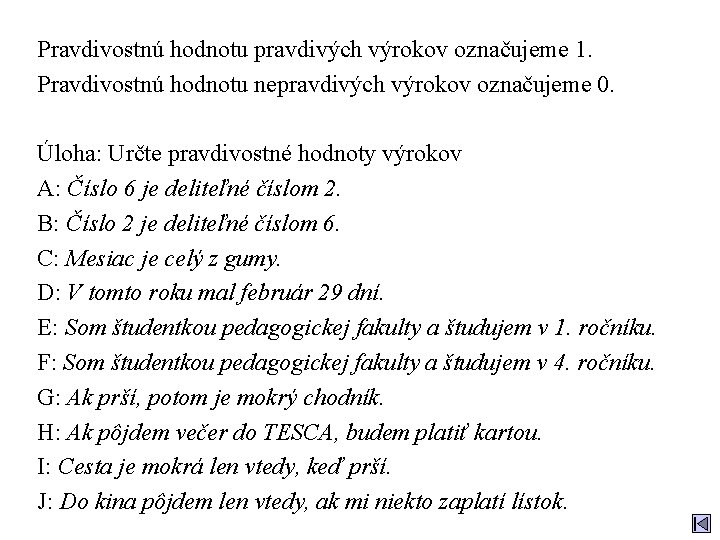 Pravdivostnú hodnotu pravdivých výrokov označujeme 1. Pravdivostnú hodnotu nepravdivých výrokov označujeme 0. Úloha: Určte