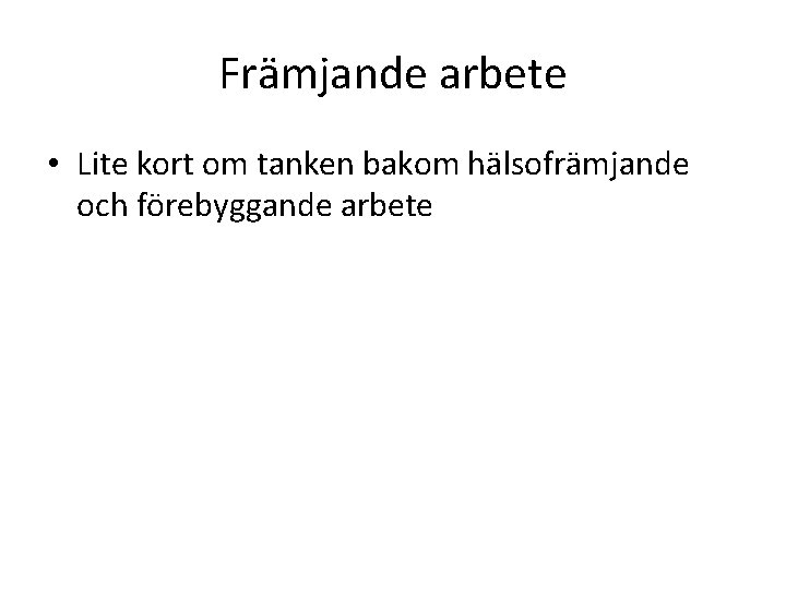 Främjande arbete • Lite kort om tanken bakom hälsofrämjande och förebyggande arbete 