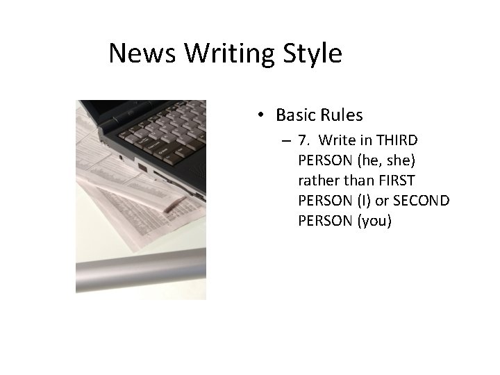 News Writing Style • Basic Rules – 7. Write in THIRD PERSON (he, she)