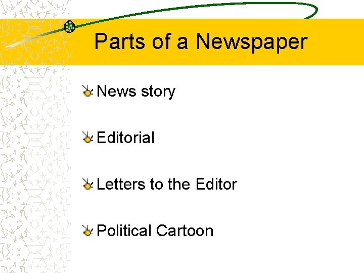 Parts of a Newspaper News story Editorial Letters to the Editor Political Cartoon 