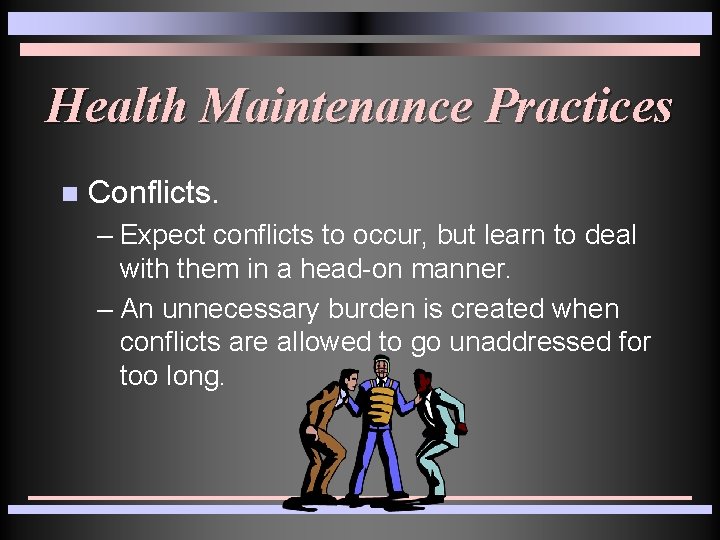 Health Maintenance Practices n Conflicts. – Expect conflicts to occur, but learn to deal Health Maintenance Practices n Conflicts. – Expect conflicts to occur, but learn to deal