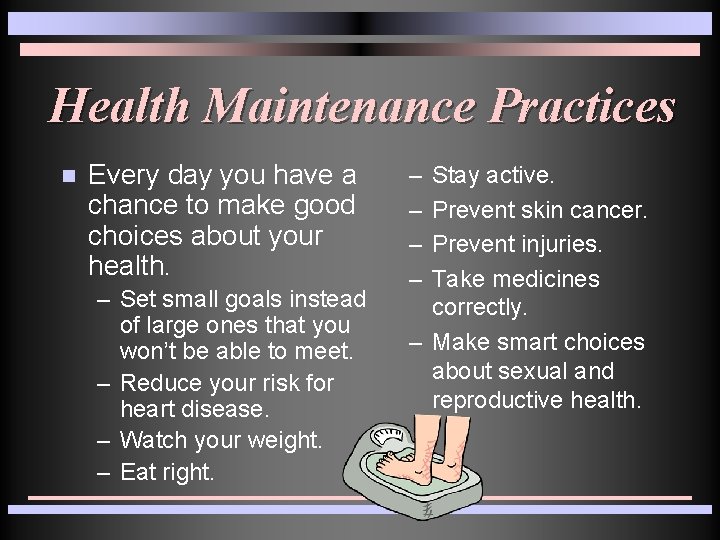 Health Maintenance Practices n Every day you have a chance to make good choices Health Maintenance Practices n Every day you have a chance to make good choices