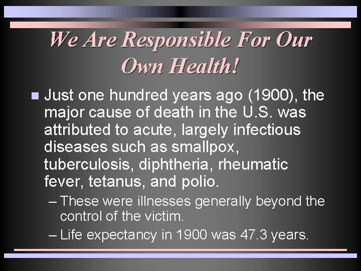 We Are Responsible For Our Own Health! n Just one hundred years ago (1900), We Are Responsible For Our Own Health! n Just one hundred years ago (1900),