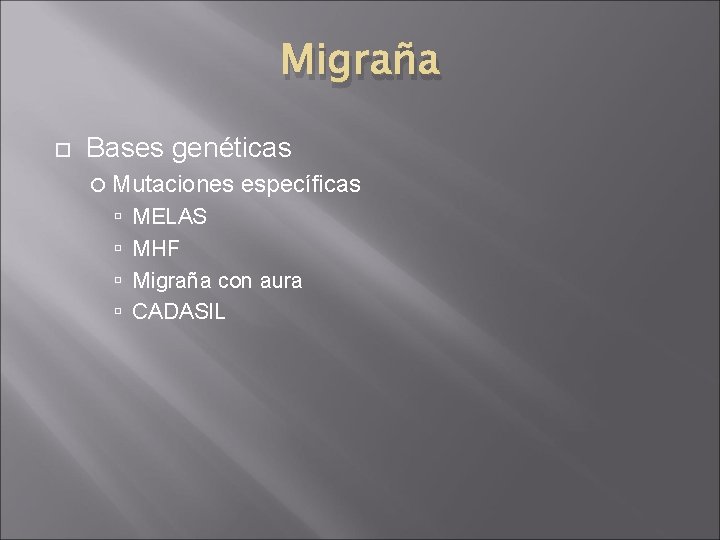 Migraña Bases genéticas Mutaciones específicas MELAS MHF Migraña con aura CADASIL Migraña Bases genéticas Mutaciones específicas MELAS MHF Migraña con aura CADASIL