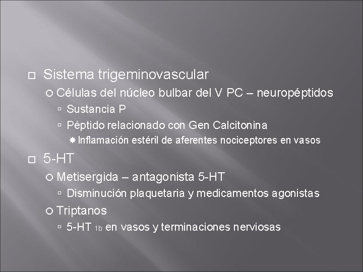 Sistema trigeminovascular Células del núcleo bulbar del V PC – neuropéptidos Sustancia P Sistema trigeminovascular Células del núcleo bulbar del V PC – neuropéptidos Sustancia P