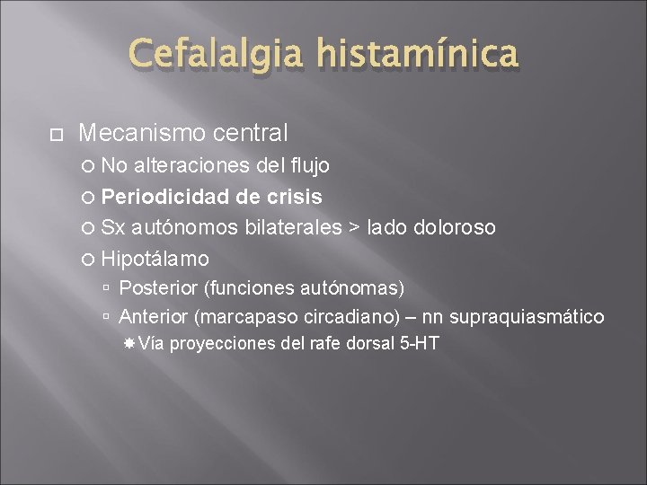 Cefalalgia histamínica Mecanismo central No alteraciones del flujo Periodicidad de crisis Sx autónomos bilaterales Cefalalgia histamínica Mecanismo central No alteraciones del flujo Periodicidad de crisis Sx autónomos bilaterales