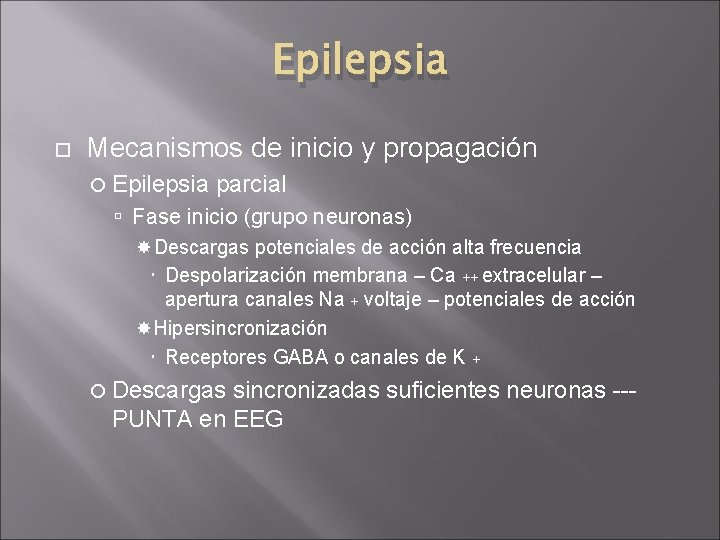 Epilepsia Mecanismos de inicio y propagación Epilepsia parcial Fase inicio (grupo neuronas) Descargas potenciales Epilepsia Mecanismos de inicio y propagación Epilepsia parcial Fase inicio (grupo neuronas) Descargas potenciales