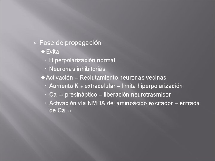 Fase de propagación Evita Hiperpolarización normal Neuronas inhibitorias Activación – Reclutamiento neuronas vecinas Fase de propagación Evita Hiperpolarización normal Neuronas inhibitorias Activación – Reclutamiento neuronas vecinas