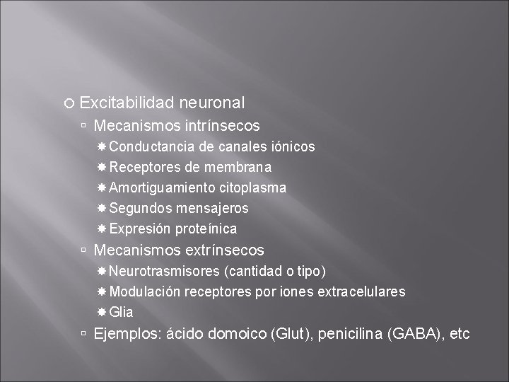 Excitabilidad neuronal Mecanismos intrínsecos Conductancia de canales iónicos Receptores de membrana Amortiguamiento citoplasma Excitabilidad neuronal Mecanismos intrínsecos Conductancia de canales iónicos Receptores de membrana Amortiguamiento citoplasma