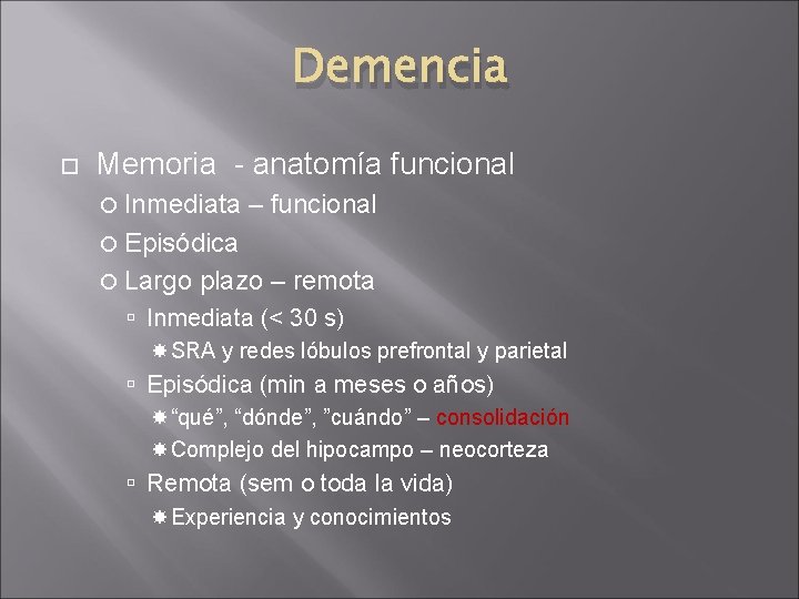 Demencia Memoria - anatomía funcional Inmediata – funcional Episódica Largo plazo – remota Inmediata Demencia Memoria - anatomía funcional Inmediata – funcional Episódica Largo plazo – remota Inmediata