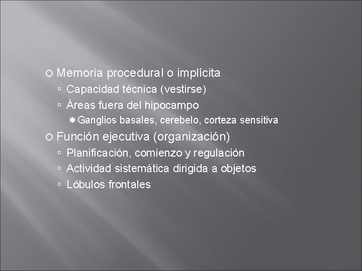 Memoria procedural o implícita Capacidad técnica (vestirse) Áreas fuera del hipocampo Ganglios basales, Memoria procedural o implícita Capacidad técnica (vestirse) Áreas fuera del hipocampo Ganglios basales,