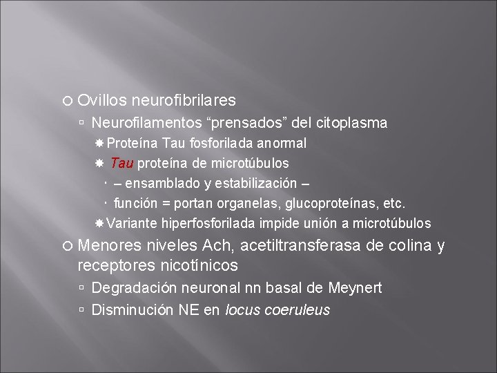 Ovillos neurofibrilares Neurofilamentos “prensados” del citoplasma Proteína Tau fosforilada anormal Tau proteína de Ovillos neurofibrilares Neurofilamentos “prensados” del citoplasma Proteína Tau fosforilada anormal Tau proteína de