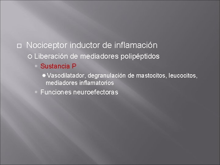 Nociceptor inductor de inflamación Liberación de mediadores polipéptidos Sustancia P Vasodilatador, degranulación de Nociceptor inductor de inflamación Liberación de mediadores polipéptidos Sustancia P Vasodilatador, degranulación de