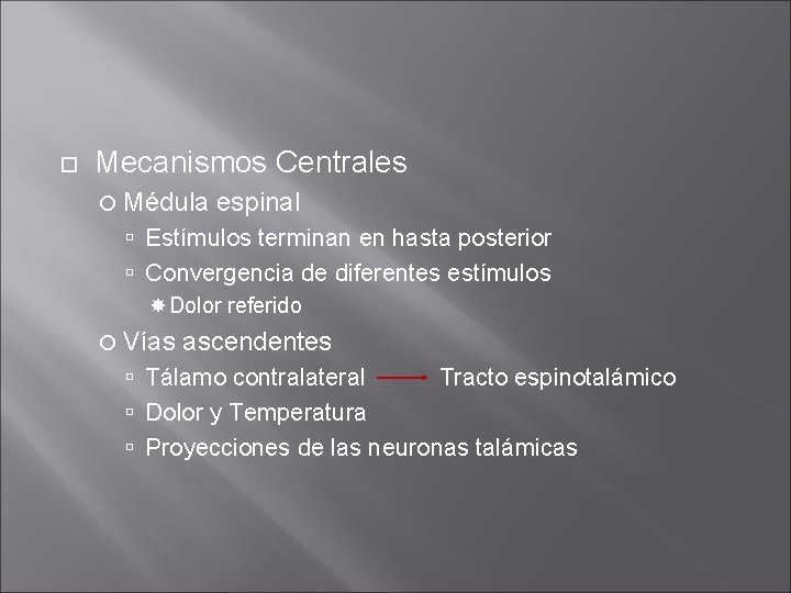 Mecanismos Centrales Médula espinal Estímulos terminan en hasta posterior Convergencia de diferentes estímulos Mecanismos Centrales Médula espinal Estímulos terminan en hasta posterior Convergencia de diferentes estímulos