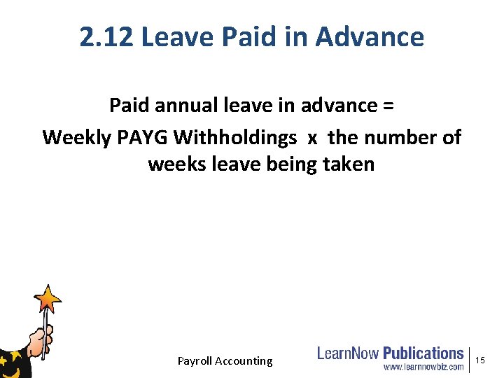 2. 12 Leave Paid in Advance Paid annual leave in advance = Weekly PAYG