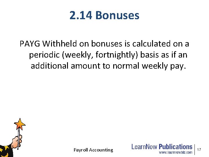 2. 14 Bonuses PAYG Withheld on bonuses is calculated on a periodic (weekly, fortnightly)