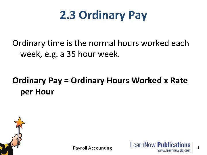 2. 3 Ordinary Pay Ordinary time is the normal hours worked each week, e.