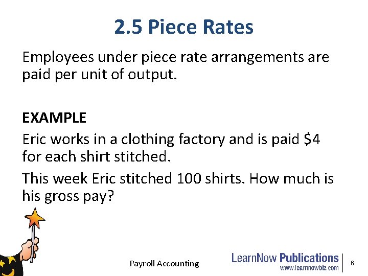 2. 5 Piece Rates Employees under piece rate arrangements are paid per unit of