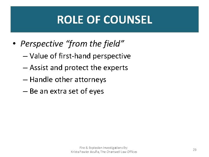 ROLE OF COUNSEL • Perspective “from the field” – Value of first-hand perspective –
