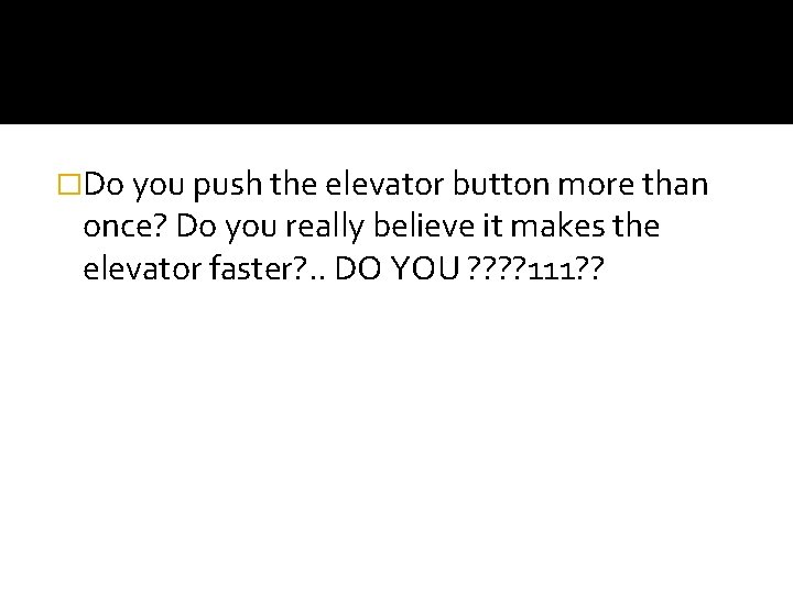 �Do you push the elevator button more than once? Do you really believe it