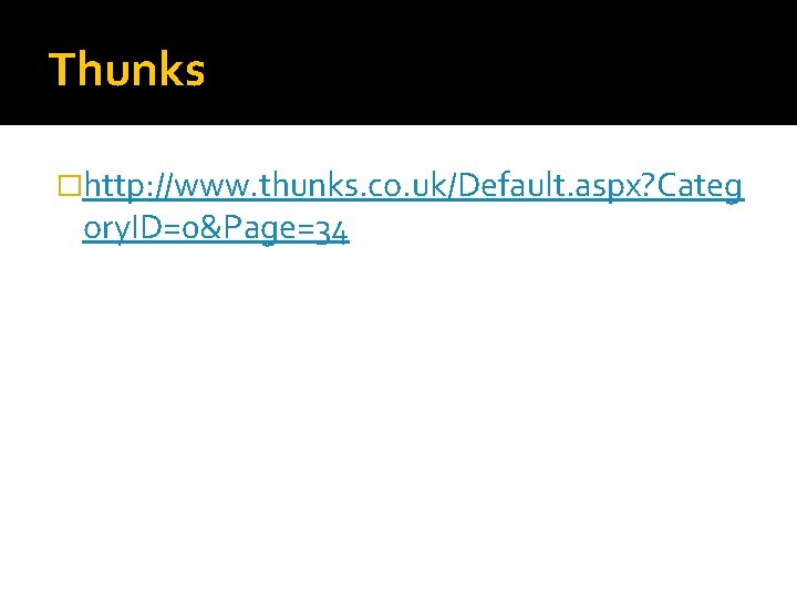 Thunks �http: //www. thunks. co. uk/Default. aspx? Categ ory. ID=0&Page=34 