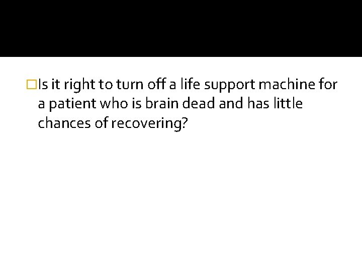 �Is it right to turn off a life support machine for a patient who