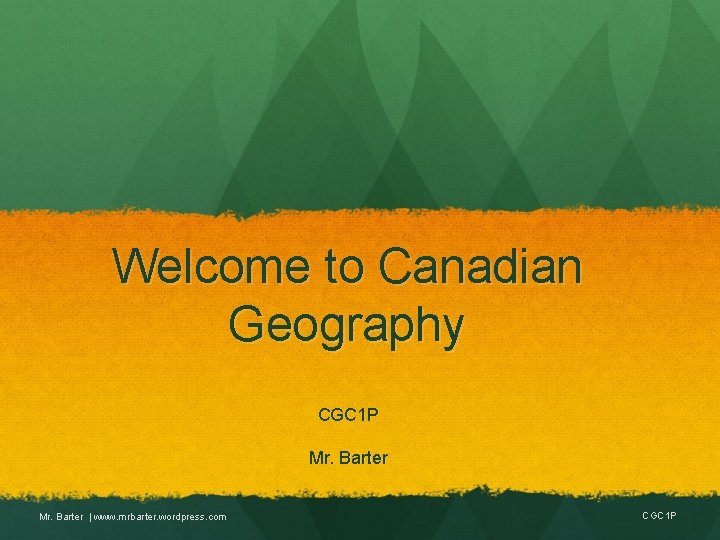 Welcome to Canadian Geography CGC 1 P Mr. Barter | www. mrbarter. wordpress. com