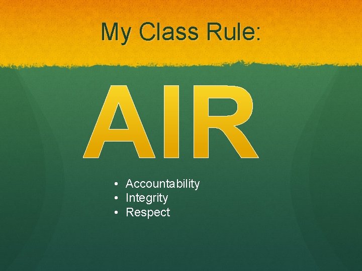 My Class Rule: • Accountability • Integrity • Respect 