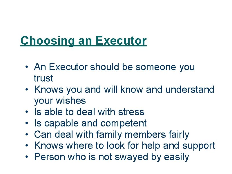 Choosing an Executor • An Executor should be someone you trust • Knows you