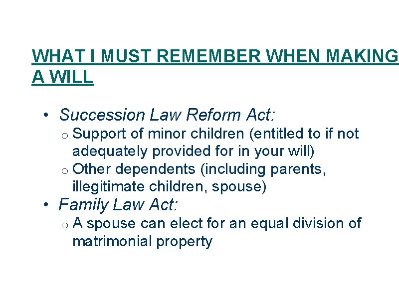 WHAT I MUST REMEMBER WHEN MAKING A WILL • Succession Law Reform Act: o