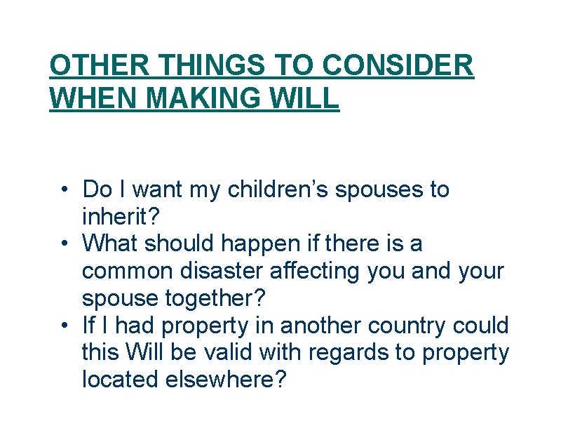 OTHER THINGS TO CONSIDER WHEN MAKING WILL • Do I want my children’s spouses