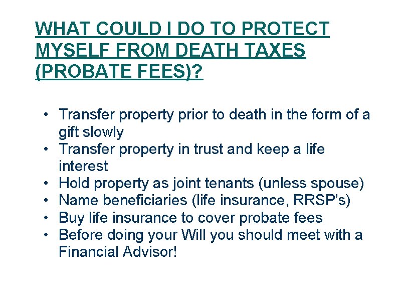 WHAT COULD I DO TO PROTECT MYSELF FROM DEATH TAXES (PROBATE FEES)? • Transfer