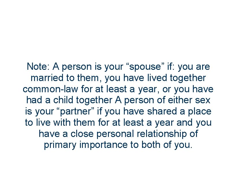 Note: A person is your “spouse” if: you are married to them, you have