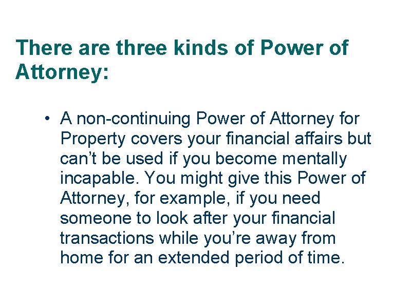 There are three kinds of Power of Attorney: • A non-continuing Power of Attorney