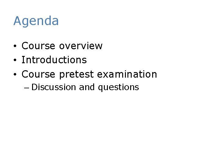 Agenda • Course overview • Introductions • Course pretest examination – Discussion and questions