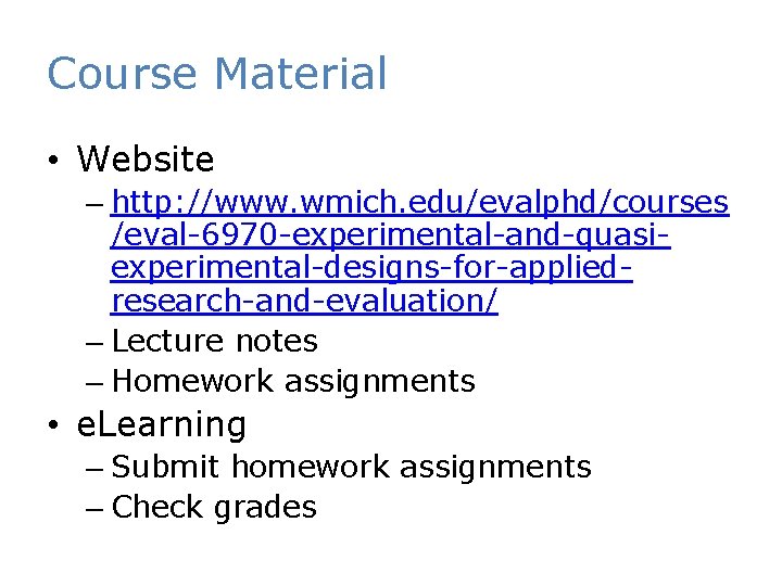 Course Material • Website – http: //www. wmich. edu/evalphd/courses /eval-6970 -experimental-and-quasiexperimental-designs-for-appliedresearch-and-evaluation/ – Lecture notes