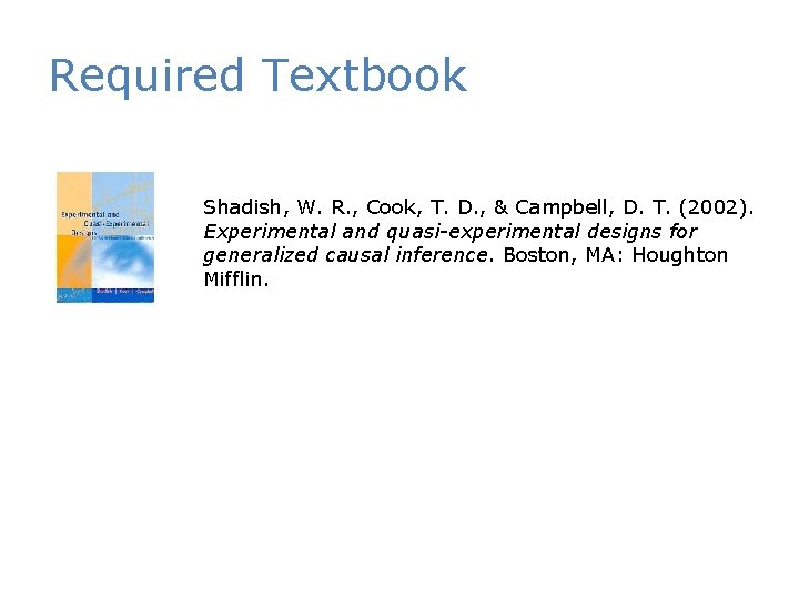 Required Textbook Shadish, W. R. , Cook, T. D. , & Campbell, D. T.