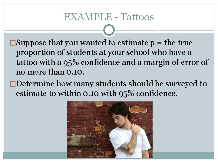 EXAMPLE - Tattoos �Suppose that you wanted to estimate p = the true proportion